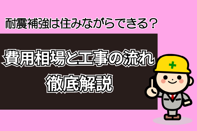 住みながらの耐震補強、費用相場と工事の流れは？施主目線で徹底解説