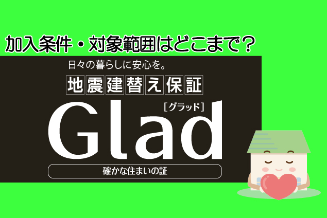 地震建替え保証「Glad」の補償内容を徹底解説：加入条件・対象範囲はどこまで？